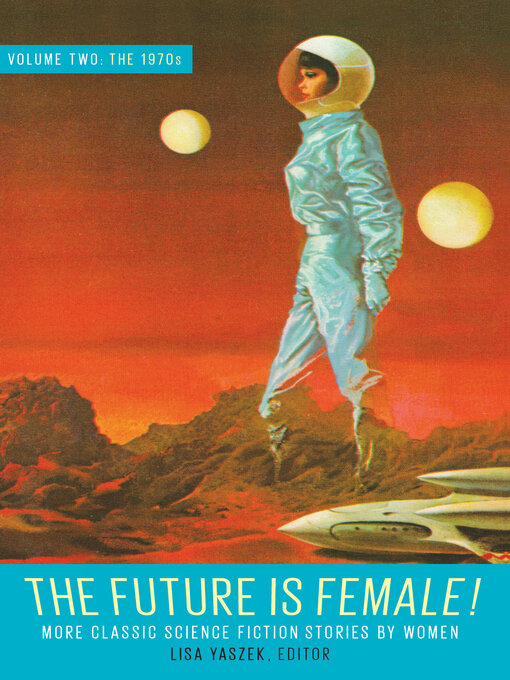 Title details for The Future Is Female! Volume Two, the 1970s by Lisa Yaszek - Available